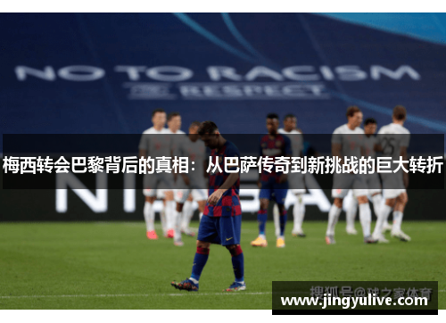 梅西转会巴黎背后的真相:从巴萨传奇到新挑战的巨大转折 梅西转会巴黎背后的真相:从巴萨传奇到新挑战的巨大转折