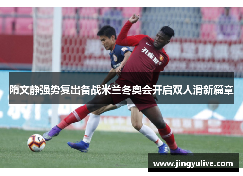 隋文静强势复出备战米兰冬奥会开启双人滑新篇章 隋文静强势复出备战米兰冬奥会开启双人滑新篇章