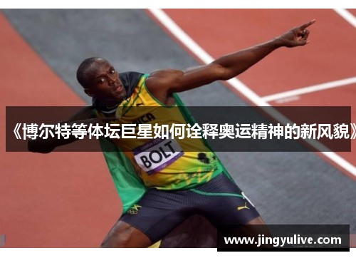 《博尔特等体坛巨星如何诠释奥运精神的新风貌》 《博尔特等体坛巨星如何诠释奥运精神的新风貌》