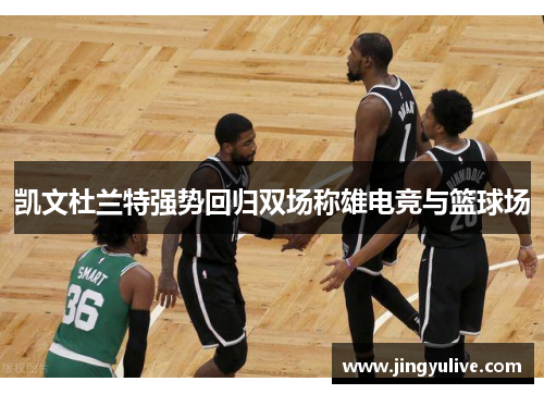 凯文杜兰特强势回归双场称雄电竞与篮球场 凯文杜兰特强势回归双场称雄电竞与篮球场