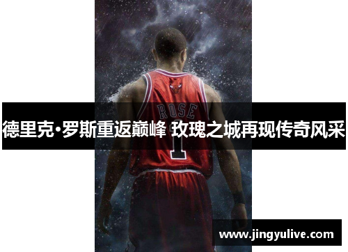 德里克·罗斯重返巅峰 玫瑰之城再现传奇风采