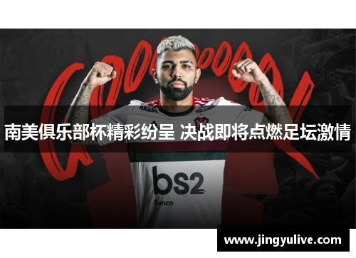 南美俱乐部杯精彩纷呈 决战即将点燃足坛激情 南美俱乐部杯精彩纷呈 决战即将点燃足坛激情