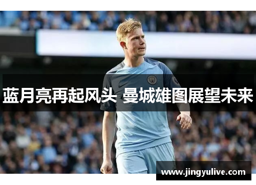 蓝月亮再起风头 曼城雄图展望未来