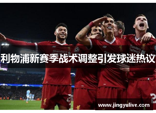 利物浦新赛季战术调整引发球迷热议 利物浦新赛季战术调整引发球迷热议