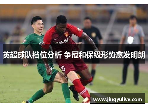 英超球队档位分析 争冠和保级形势愈发明朗