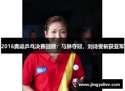 2016奥运乒乓决赛回顾:马琳夺冠,刘诗雯斩获亚军 2016奥运乒乓决赛回顾:马琳夺冠,刘诗雯斩获亚军