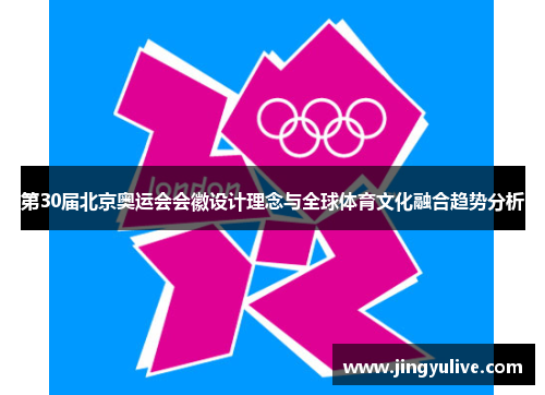 第30届北京奥运会会徽设计理念与全球体育文化融合趋势分析